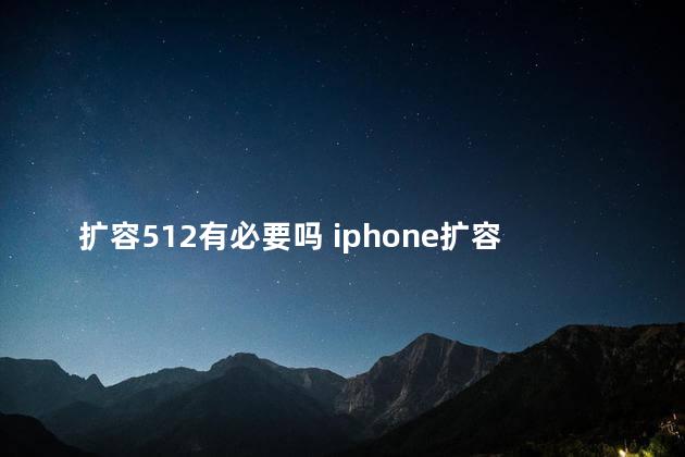 扩容512有必要吗 iphone扩容512g多少钱